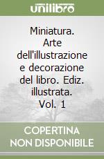 Miniatura. Arte dell'illustrazione e decorazione del libro. Ediz. illustrata. Vol. 1 libro