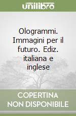 Ologrammi. Immagini per il futuro. Ediz. italiana e inglese libro