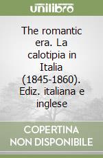 The romantic era. La calotipia in Italia (1845-1860). Ediz. italiana e inglese