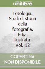 Fotologia. Studi di storia della fotografia. Ediz. illustrata. Vol. 12