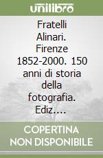 Fratelli Alinari. Firenze 1852-2000. 150 anni di storia della fotografia. Ediz. illustrata