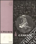 Crown & camera. La famiglia reale inglese e la fotografia (1842-1910). Ediz. illustrata