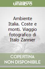 Ambiente Italia. Coste e monti. Viaggio fotografico di Italo Zannier libro