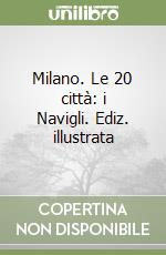 Milano. Le 20 città: i Navigli. Ediz. illustrata libro