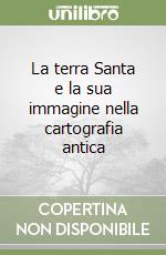 La terra Santa e la sua immagine nella cartografia antica libro