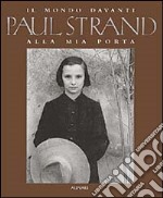 Paul Strand. Il mondo davanti alla mia porta. Ediz. illustrata libro