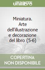 Miniatura. Arte dell'illustrazione e decorazione del libro (5-6) libro