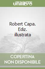 Robert Capa. Ediz. illustrata libro