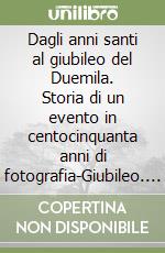 Dagli anni santi al giubileo del Duemila. Storia di un evento in centocinquanta anni di fotografia-Giubileo. Una storia per immagini. Ediz. illustrata. Con CD-ROM libro