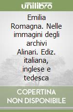 Emilia Romagna. Nelle immagini degli archivi Alinari. Ediz. italiana, inglese e tedesca libro