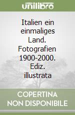 Italien ein einmaliges Land. Fotografien 1900-2000. Ediz. illustrata