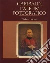 Garibaldi. L'album fotografico. Ediz. illustrata libro di Settimelli W. (cur.)