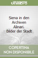 Siena in den Archiven Alinari. Bilder der Stadt libro