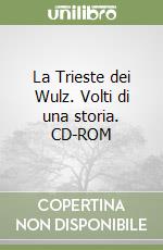 La Trieste dei Wulz. Volti di una storia. CD-ROM