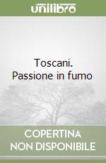 Toscani. Passione in fumo