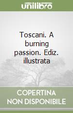 Toscani. A burning passion. Ediz. illustrata libro