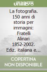 La fotografia. 150 anni di storia per immagini: Fratelli Alinari 1852-2002. Ediz. italiana e inglese. CD-ROM libro