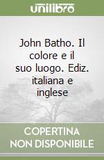 John Batho. Il colore e il suo luogo. Ediz. italiana e inglese