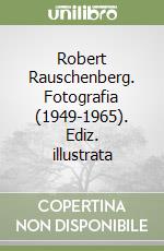 Robert Rauschenberg. Fotografia (1949-1965). Ediz. illustrata libro