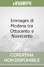 Immagini di Modena tra Ottocento e Novecento libro