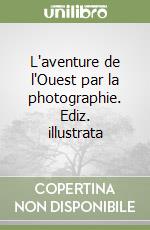 L'aventure de l'Ouest par la photographie. Ediz. illustrata