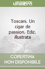 Toscani. Un cigar de passion. Ediz. illustrata libro