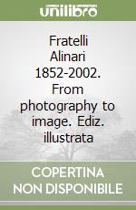 Fratelli Alinari 1852-2002. From photography to image. Ediz. illustrata libro
