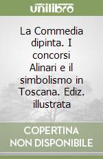 La Commedia dipinta. I concorsi Alinari e il simbolismo in Toscana. Ediz. illustrata libro