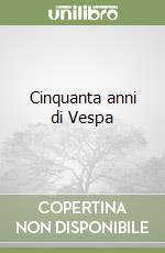Cinquanta anni di Vespa libro