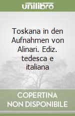 Toskana in den Aufnahmen von Alinari. Ediz. tedesca e italiana libro