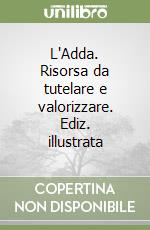 L'Adda. Risorsa da tutelare e valorizzare. Ediz. illustrata