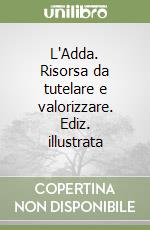 L'Adda. Risorsa da tutelare e valorizzare. Ediz. illustrata libro