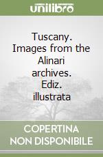 Tuscany. Images from the Alinari archives. Ediz. illustrata libro