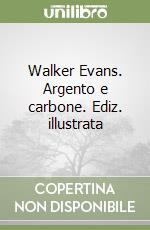 Walker Evans. Argento e carbone. Ediz. illustrata libro