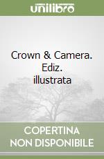 Crown & Camera. Ediz. illustrata