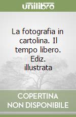 La fotografia in cartolina. Il tempo libero. Ediz. illustrata libro