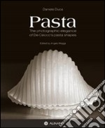 Pasta. The photographic elegance of De Cecco's pasta shapes. Ediz. italiana e inglese