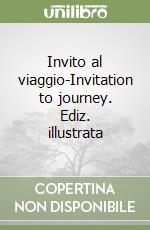 Invito al viaggio-Invitation to journey. Ediz. illustrata libro