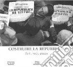 Costruire la Repubblica. Volti, voci, piazze. Ediz. illustrata. Con DVD video libro