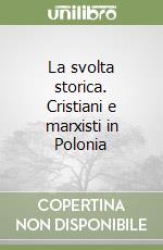 La svolta storica. Cristiani e marxisti in Polonia libro