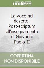 La voce nel deserto. Post-scriptum all'insegnamento di Giovanni Paolo II libro