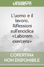 L'uomo e il lavoro. Riflessioni sull'enciclica «Laborem exercens» libro