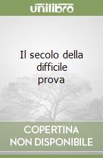 Il secolo della difficile prova (1) libro