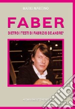 Faber. Fabrizio De Andrè. Dietro i testi, dentro la storia libro