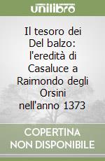 Il tesoro dei Del balzo: l'eredità di Casaluce a Raimondo degli Orsini nell'anno 1373 libro