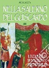 Nella Salerno del Guiscardo. Il duca di Venosa Roberto il Guiscardo sfida il cognato principe Gisulfo libro