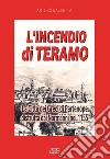 L'incendio di Teramo: la città dei greci di Partenope distrutta dai Normanni nel 1155 libro