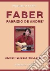 Faber. Fabrizio De Andrè. Dietro i testi, dentro la storia libro