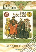 Bona Sforza: la regina di Polonia. Il diario di viaggio della sovrana di Cracovia libro