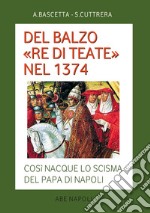 Del Balzo «re di Teate» nel 1374. Così nacque lo scisma del Papa di Napoli libro